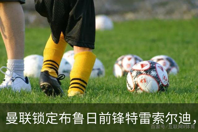 曼联锁定布鲁日前锋特雷索尔迪，将与巴萨切尔西三方争夺